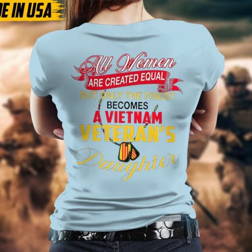 All Women Are Created Equal, But Only The Finest Becomes Vietnam Veteran’s Daughter, Daughter Of Vet Shirt, Veterans Gifts Idea For Daughter