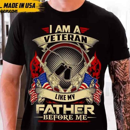 I Am A Veteran Like My Father Before Me Tshirt, Shirt For Father, Best Gift For Veteran Day, Shirt For Him, Veteran Gift, Military Shirt