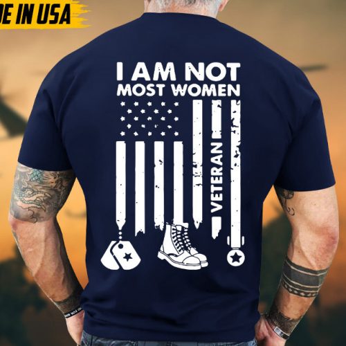 I Am Not Most Women Veteran Shirt, Female Veteran Shirt, Women Veteran T-shirt, Gifts For Veterans, Proud Female Veteran, US Military Shirt