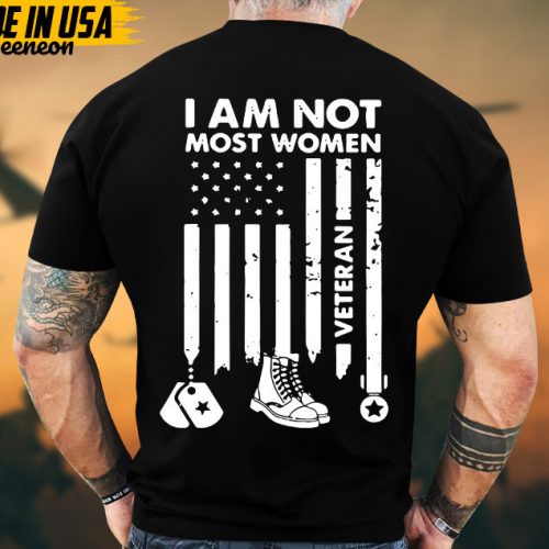 I Am Not Most Women Veteran Shirt, Female Veteran Shirt, Women Veteran T-shirt, Gifts For Veterans, Proud Female Veteran, US Military Shirt