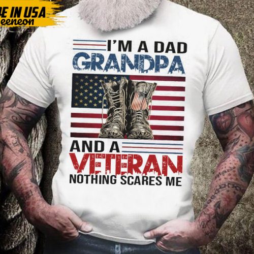 I’m A Dad Grandpa And Veteran Nothing Scares Me T-Shirt, Father’s Day Shirt Gift For Veteran Dad Papa Grandpa, Veteran Grandpa Shirt