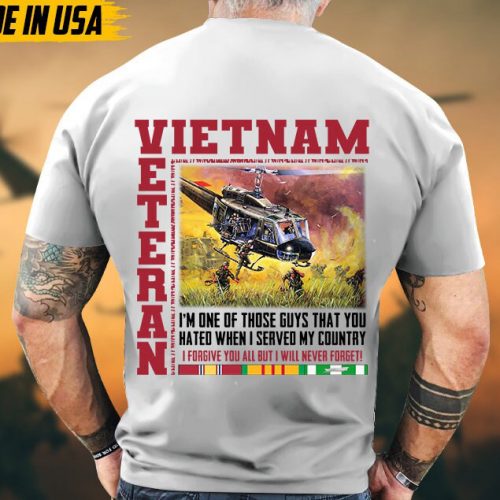 I’m One Of Those Guys That You Hated When I Served My Country, Vietnam Veteran Tee, Vietnam Veteran Gift, Military Veteran T-Shirt For Dad