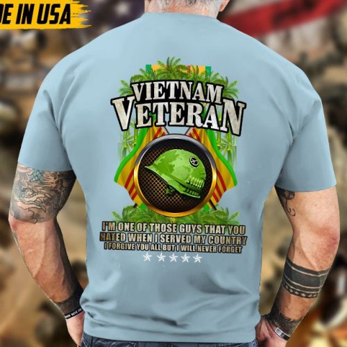 I’m One Of Those Guys That You Hated When I Served My Country, Vietnam Veteran Unisex Shirt, Military Veteran T-Shirt, Gift Ideas For Dad