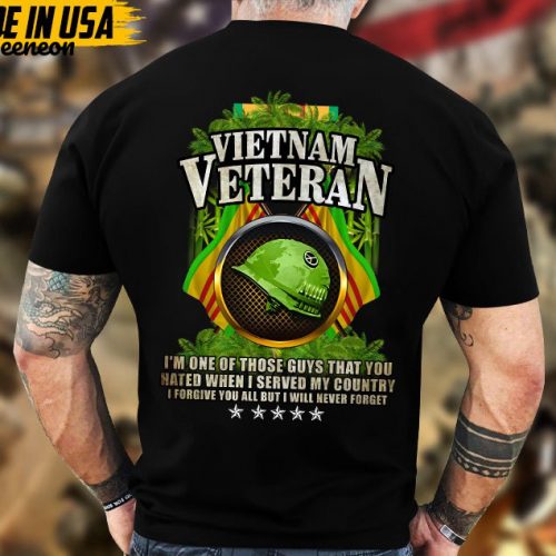 I’m One Of Those Guys That You Hated When I Served My Country, Vietnam Veteran Unisex Shirt, Military Veteran T-Shirt, Gift Ideas For Dad