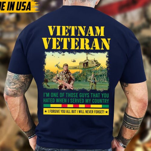 I’m One Of Those Guys That You Hated When I Served My Country Vietnam Veteran War Shirt, Vietnam Vet Shirt, Memorial Veteran Shirt