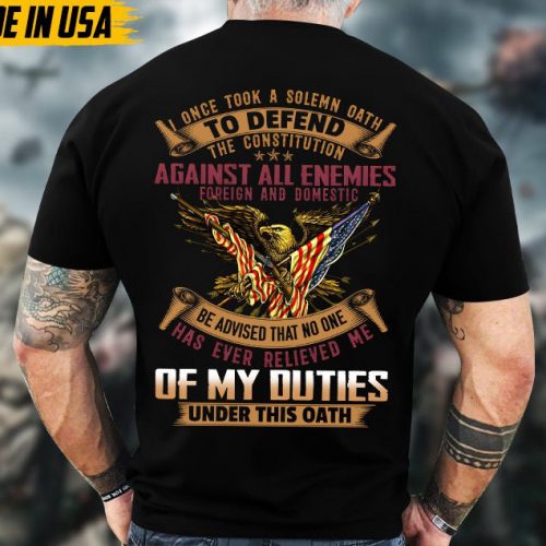 I Once Took A Solemn Oath To Defend The Constitution Veteran Shirt, Veteran Duties Unisex Shirt, Patriotic US Military Shirt For Dad Grandpa