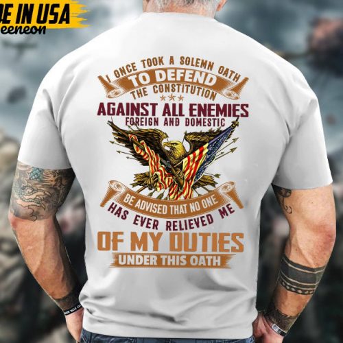 I Once Took A Solemn Oath To Defend The Constitution Veteran Shirt, Veteran Duties Unisex Shirt, Patriotic US Military Shirt For Dad Grandpa