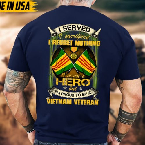 I Served I Sacrificed I Regret Nothing, I’m Not A Hero But I’m Proud To Be Vietnam Veteran, Vietnam Veteran Tee, Military Veteran T-Shirt