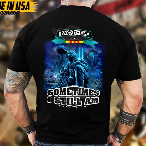 I Was There, Sometimes I Still Am, Vietnam War Veteran Shirt, Vietnam Veteran T-Shirt, US Military Shirt, Veterans Day Gift Ideas