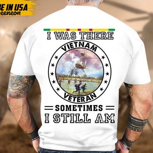 I Was There, Sometimes I Still Am, Vietnam War Veteran Shirt, Vietnam Veteran T-Shirt, US Military Shirt, Veterans Day Gift Ideas For Men