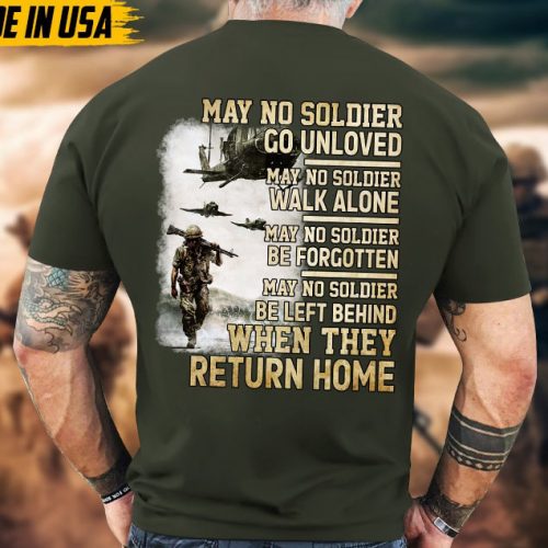 May No Solider Go Unloved, When They Return Home, Military Veteran T-Shirt, Patriotic Fathers Day Gift, U.S. Military Shirt, Gift Ideas