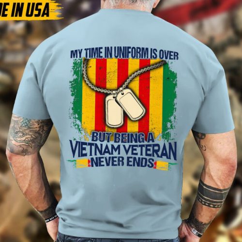 My Time In Uniform Is Over But Being A Vietnam Veteran Never Ends, Veteran Dad Shirt, Military T-shirt, Gift For Patriot, Vietnam War