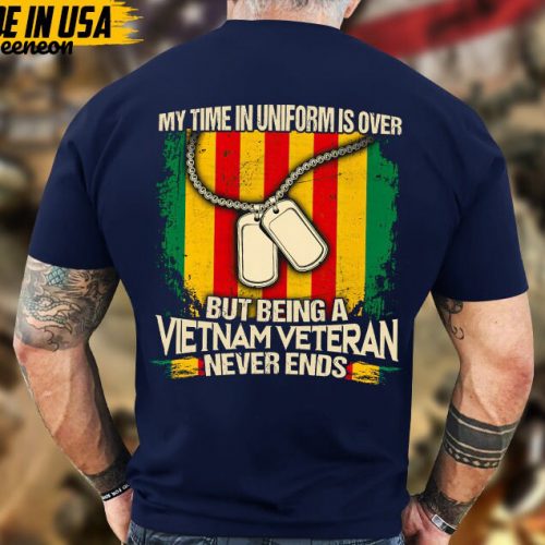 My Time In Uniform Is Over But Being A Vietnam Veteran Never Ends, Veteran Dad Shirt, Military T-shirt, Gift For Patriot, Vietnam War