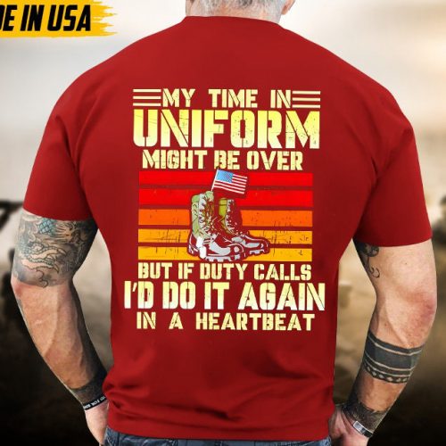 My Time In Uniform Maybe Over But My Watch Never Ends Veteran Shirt, Veteran Unisex Shirt, Patriotic Shirt For Veterans Day