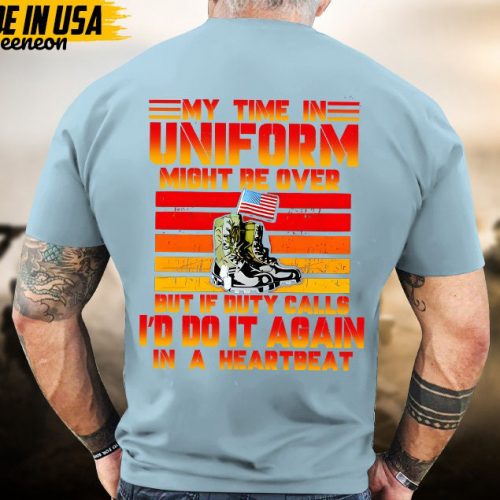 My Time In Uniform Maybe Over But My Watch Never Ends Veteran Shirt, Veteran Unisex Shirt, Patriotic Shirt For Veterans Day