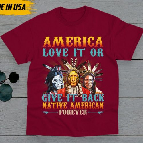 Native American Unisex T-Shirt, Native American Gift, American Pride Indigenous Shirt, America Love It Or Give It Back American Forever