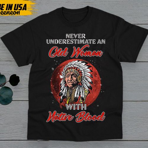 Native American Unisex T-Shirt, Native American Gift, American Pride Indigenous Shirt, Never Underestimate An Old Woman With Native Blood