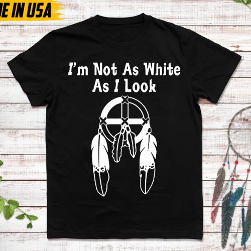 Native American Unisex T-Shirt, Native American Gift, Cherokee Shirt, I’m Not As White As I Look, Christmas Native Tshirt, Cherokee