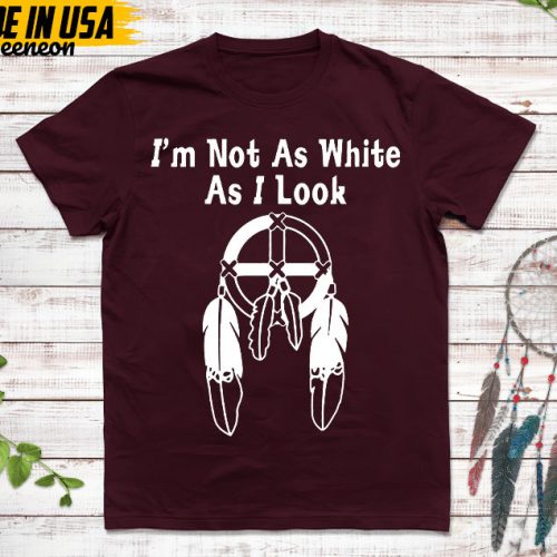 Native American Unisex T-Shirt, Native American Gift, Cherokee Shirt, I’m Not As White As I Look, Christmas Native Tshirt, Cherokee