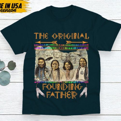 Native American Unisex T-Shirt, Native American Gift, Gift For Native, Indian Shirt, Indigenous Shirt, The Original Founding Fathers