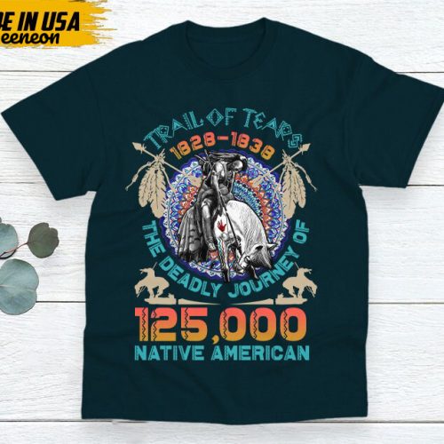 Native American Unisex T-Shirt, Native American Gift, Gift For Native, Indian Shirt, Indigenous Shirt, Trail Of Tears 1828 – 1838