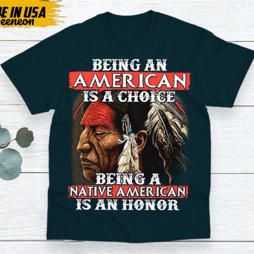 Native American Unisex T-Shirt, Native American Gift, Native American Indigenous Shirt, Being A Native American Is An Honor