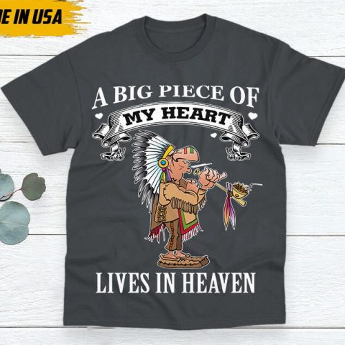 Native American Unisex T-Shirt, Native American Gift, Native American Pride Indigenous Shirt, A Big Piece Of My Heart Lives In Heaven