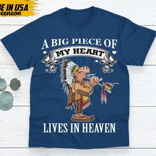 Native American Unisex T-Shirt, Native American Gift, Native American Pride Indigenous Shirt, A Big Piece Of My Heart Lives In Heaven