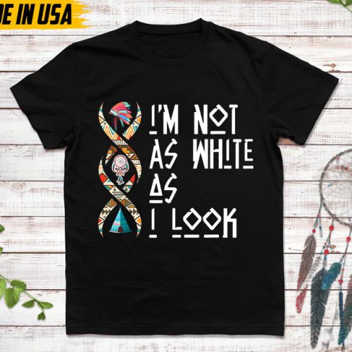 Native American Unisex T-Shirt, Native American Gift, Native American Pride Indigenous Shirt, I’m Not As White As I Look Native Shirt