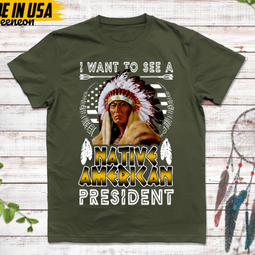 Native American Unisex T-Shirt, Native American Gift, Native American Pride Indigenous Shirt, I Want To See A Native American President