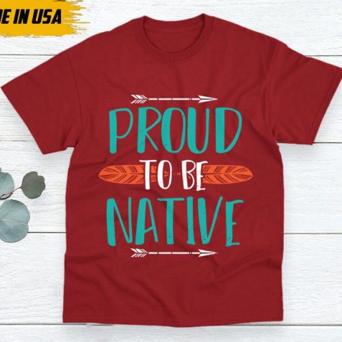 Native American Unisex T-Shirt, Native American Gift, Native American Pride Indigenous Shirt, Indian Shirt, Proud To Be Native Shirt