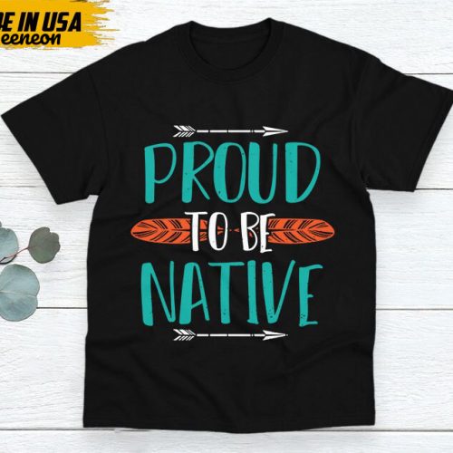 Native American Unisex T-Shirt, Native American Gift, Native American Pride Indigenous Shirt, Indian Shirt, Proud To Be Native Shirt