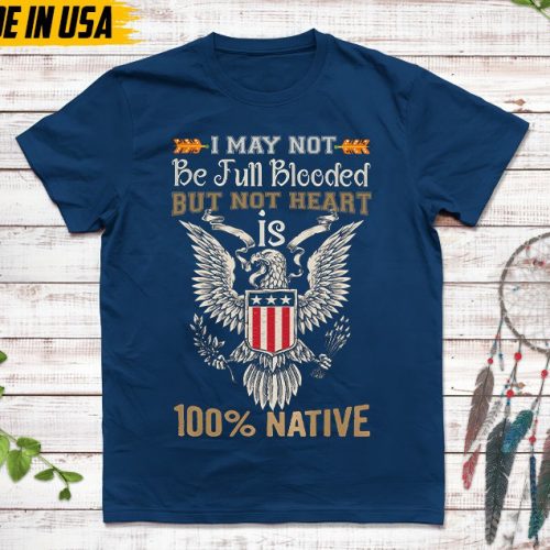 Native American Unisex T-Shirt, Native American Gift, Native American Pride Indigenous Shirt, Not Be Full Blooded But My Heart 100% Native