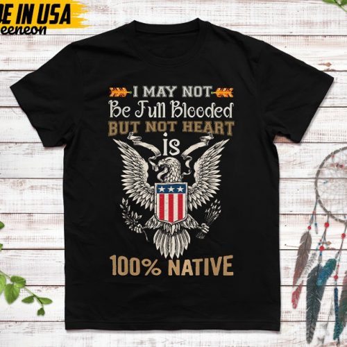 Native American Unisex T-Shirt, Native American Gift, Native American Pride Indigenous Shirt, Not Be Full Blooded But My Heart 100% Native