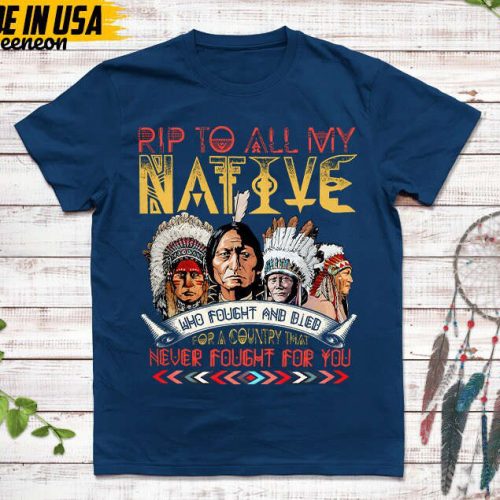 Native American Unisex T-Shirt, Native American Gift, Native American Pride Indigenous Shirt, Rip To All My Native Who Fought And Died Shirt