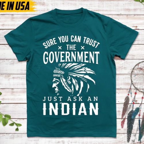 Native American Unisex T-Shirt, Native American Gift, Native American Pride Indigenous Shirt, Sure You Can Trust The Government Native Shirt