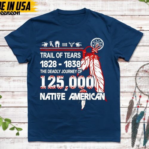 Native American Unisex T-Shirt, Native American Gift, Native American Pride Indigenous Shirt, Trail Of Tears 1828 – 1838