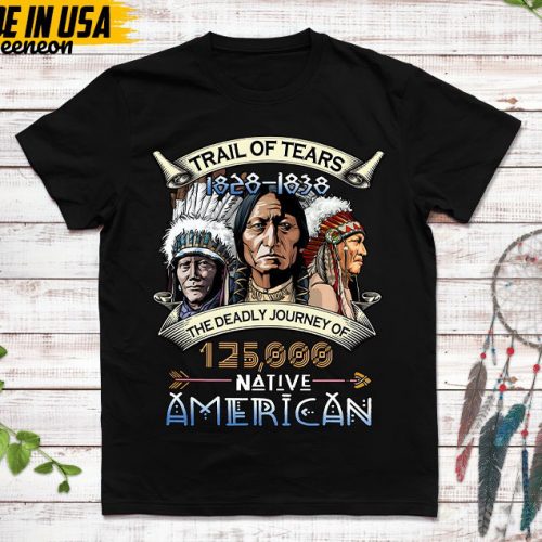 Native American Unisex T-Shirt, Native American Gift, Native American Pride Indigenous Shirt, Trail Of Tears 1828-1838 Native American Shirt