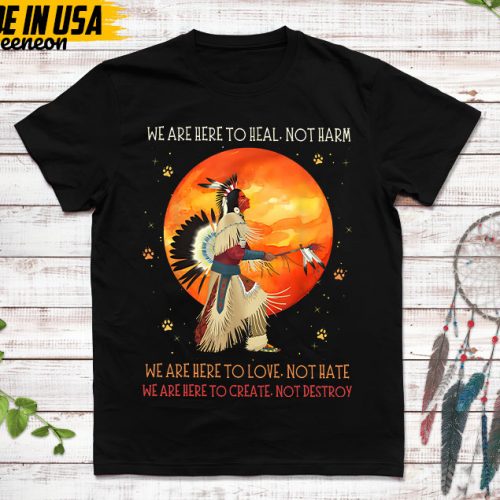 Native American Unisex T-Shirt, Native American Gift, Native American Pride Indigenous Shirt, We Are Here To Heal Not Harm Native Shirt