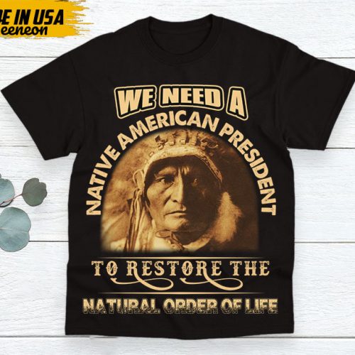 Native American Unisex T-Shirt, Native American Gift, Native American Pride Indigenous Shirt, We Need A Native American President