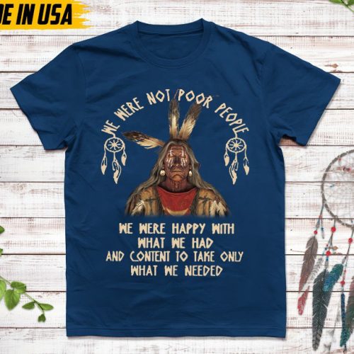 Native American Unisex T-Shirt, Native American Gift, Native American Pride Indigenous Shirt, We Were Not Poor People We Were Happy Shirt