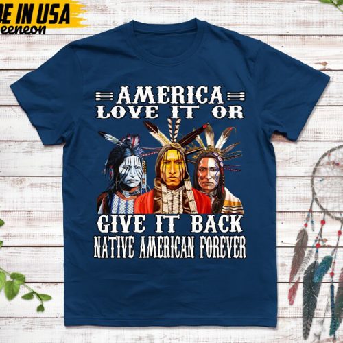 Native American Unisex T-Shirt, Native American Gift, Native American Shirt, American Love It Or Give It Back American Forever