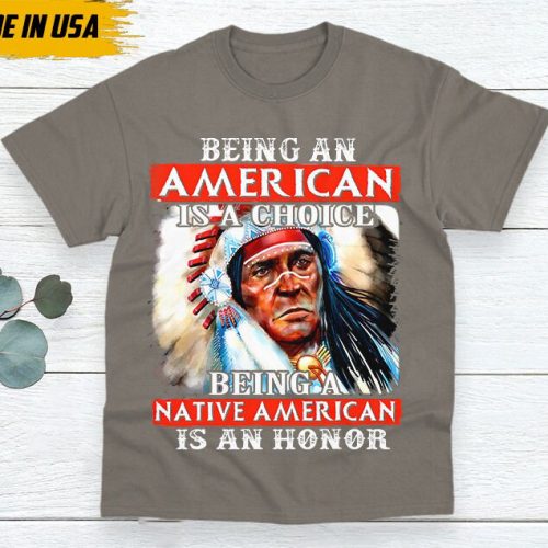 Native American Unisex T-Shirt, Native American Gift, Native American Shirt, Being A Native American Is An Honor