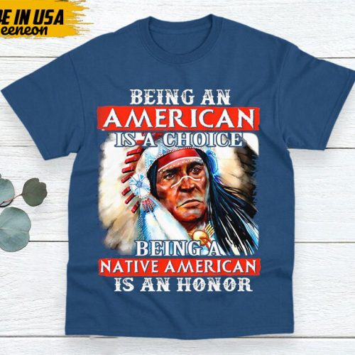 Native American Unisex T-Shirt, Native American Gift, Native American Shirt, Being A Native American Is An Honor