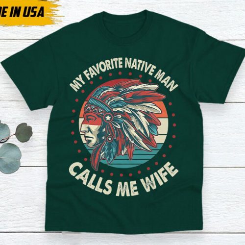 Native American Unisex T-Shirt, Native American Gift, Native American Shirt, My Favorite Native Man Calls Me Wife