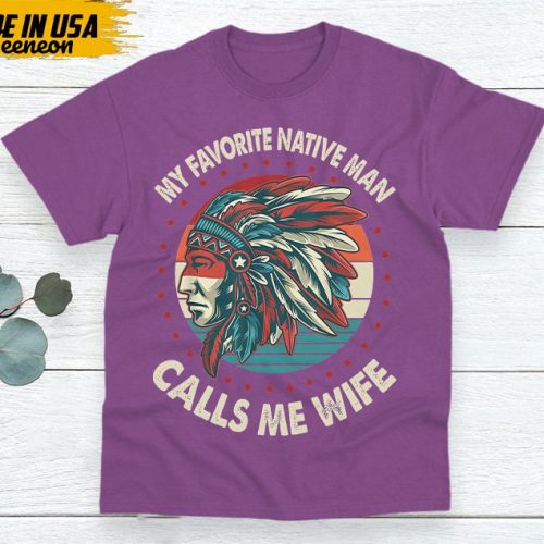 Native American Unisex T-Shirt, Native American Gift, Native American Shirt, My Favorite Native Man Calls Me Wife