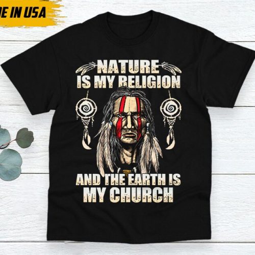 Native American Unisex T-Shirt, Native American Gift, Native American Shirt, Nature Is My Religion And The Earth Is My Church