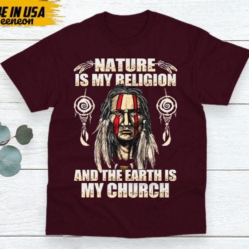 Native American Unisex T-Shirt, Native American Gift, Native American Shirt, Nature Is My Religion And The Earth Is My Church