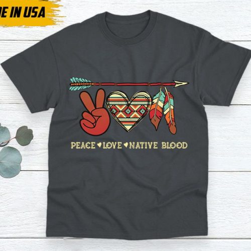 Native American Unisex T-Shirt, Native Americans Clothing, Native American Pride Indigenous Shirt, Peace – Love – Native Blood