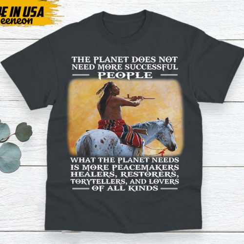 Native American Unisex T-Shirt, Native Americans Clothing, Native American Pride Indigenous Shirt, The Planet Does Not Need More Successful